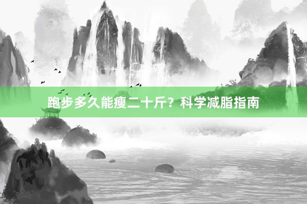 跑步多久能瘦二十斤?科学减脂指南